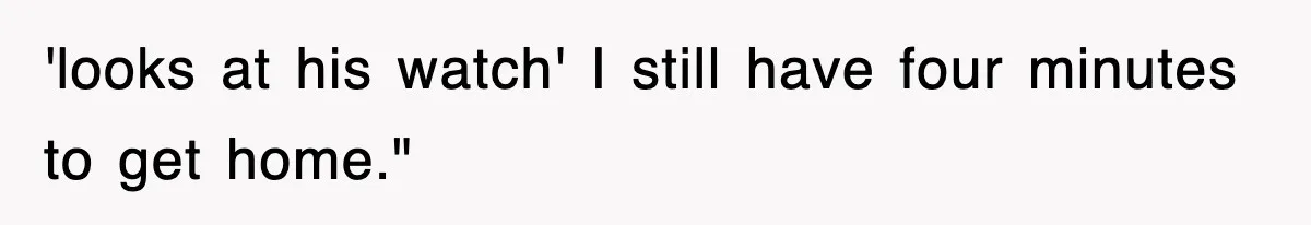 Physicist Tries Outsmarting A Cop With Science, The Cop Had The Perfect Reply 'looks at his watch' I still have four minutes to get home."