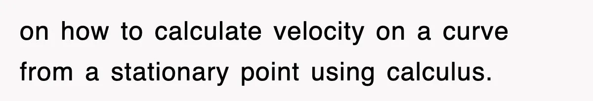 Physicist Tries Outsmarting A Cop With Science, The Cop Had The Perfect Reply on how to calculate velocity on a curve from a stationary point using calculus.