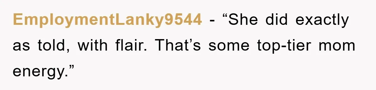 Controlling Husband Demanded She Quit Her Job, Her Literal Response Was Priceless EmploymentLanky9544 − “She did exactly as told, with flair. That’s some top-tier mom energy.”