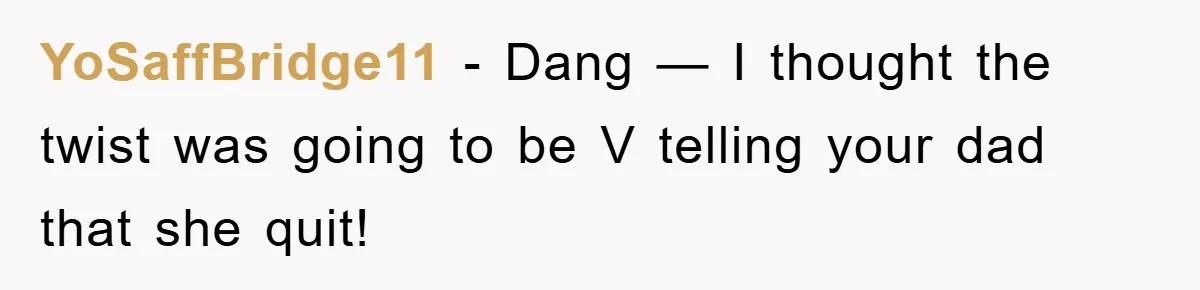 Controlling Husband Demanded She Quit Her Job, Her Literal Response Was Priceless YoSaffBridge11 − Dang — I thought the twist was going to be V telling your dad that she quit!