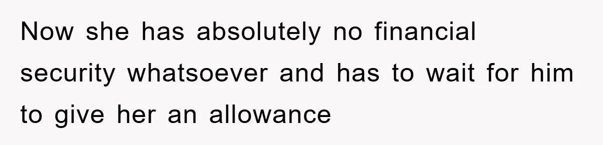 Controlling Husband Demanded She Quit Her Job, Her Literal Response Was Priceless Now she has absolutely no financial security whatsoever and has to wait for him to give her an allowance