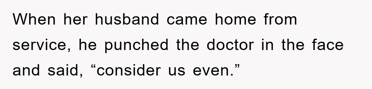 Controlling Husband Demanded She Quit Her Job, Her Literal Response Was Priceless When her husband came home from service, he punched the doctor in the face and said, “consider us even.”