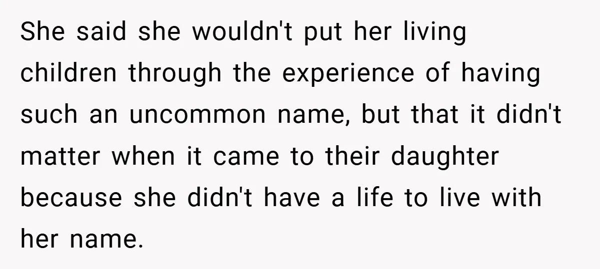 She said she wouldn't put her living children through the experience of having such an uncommon name, but that it didn't matter when it came to their daughter because she...