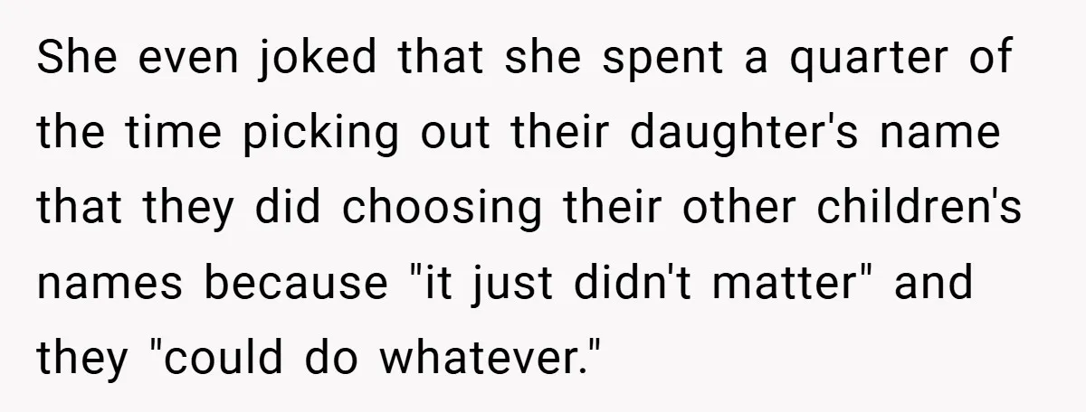 She even joked that she spent a quarter of the time picking out their daughter's name that they did choosing their other children's names because "it just didn't matter" and...