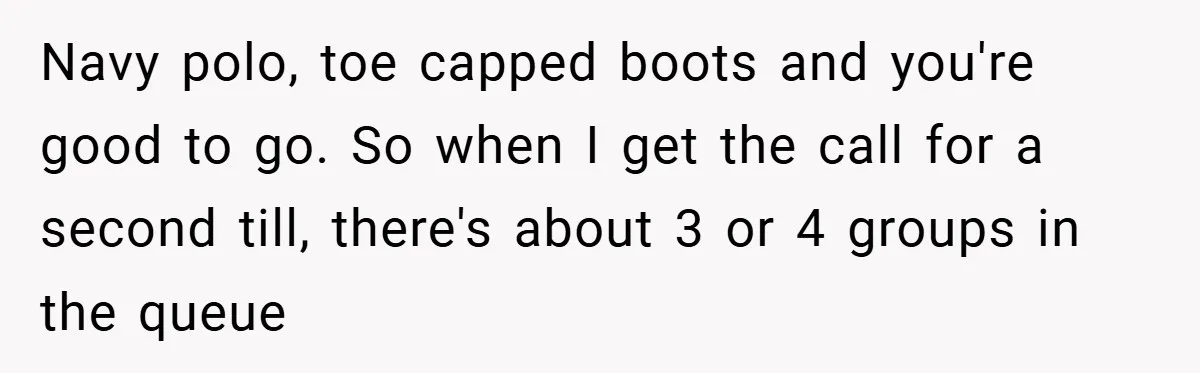 Navy polo, toe capped boots and you're good to go. So when I get the call for a second till, there's about 3 or 4 groups in the queue