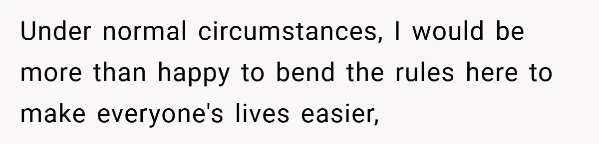 Under normal circumstances, I would be more than happy to bend the rules here to make everyone's lives easier,
