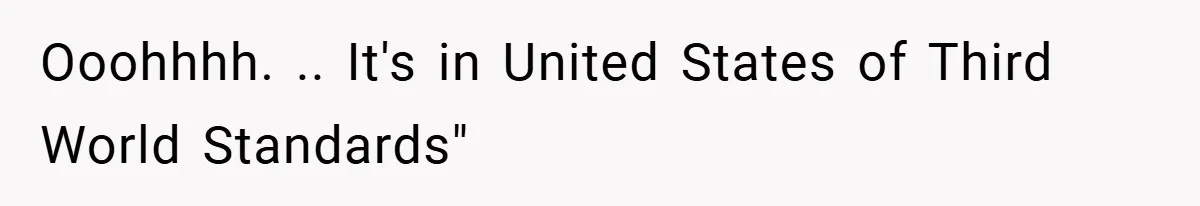 Ooohhhh. .. It's in United States of Third World Standards"