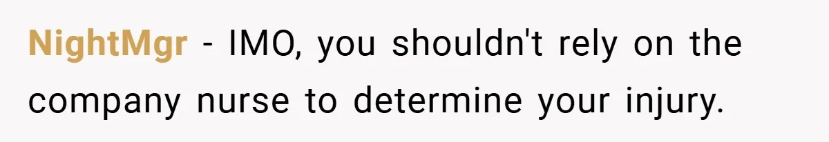 NightMgr − IMO, you shouldn't rely on the company nurse to determine your injury.