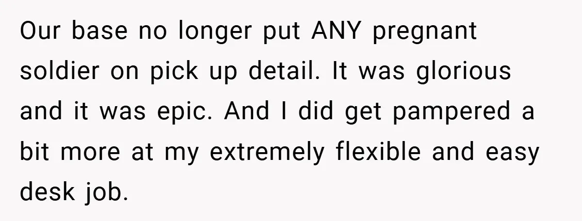 Our base no longer put ANY pregnant soldier on pick up detail. It was glorious and it was epic. And I did get pampered a bit more at my extremely...