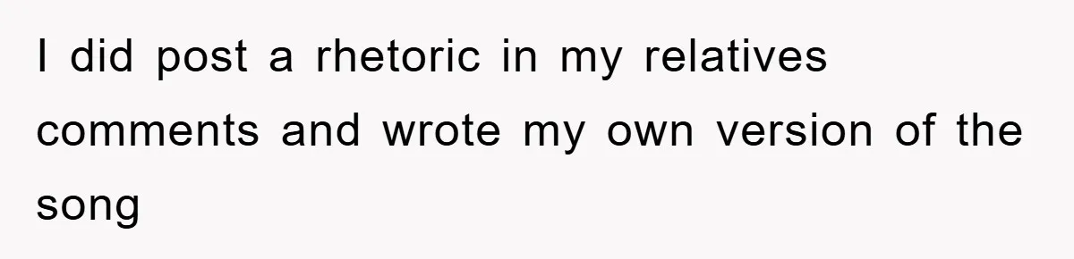 I did post a rhetoric in my relatives comments and wrote my own version of the song