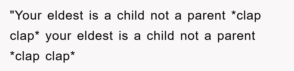 "Your eldest is a child not a parent *clap clap* your eldest is a child not a parent *clap clap*