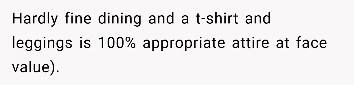 Hardly fine dining and a t-shirt and leggings is 100% appropriate attire at face value).