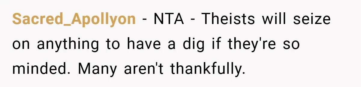 Sacred_Apollyon − NTA - Theists will seize on anything to have a dig if they're so minded. Many aren't thankfully.