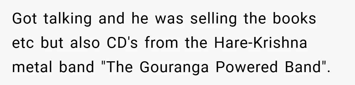Got talking and he was selling the books etc but also CD's from the Hare-Krishna metal band "The Gouranga Powered Band".