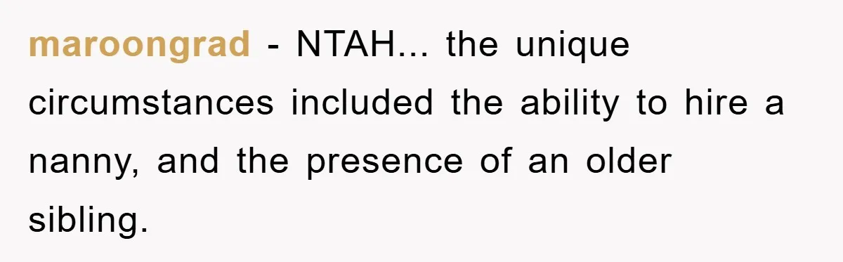 maroongrad − NTAH... the unique circumstances included the ability to hire a nanny, and the presence of an older sibling.