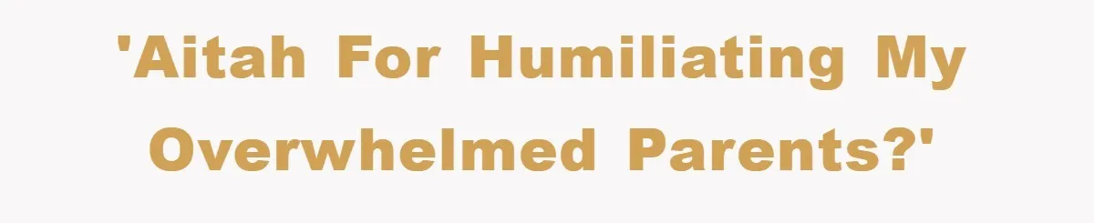 'AITAH for humiliating my overwhelmed parents?'