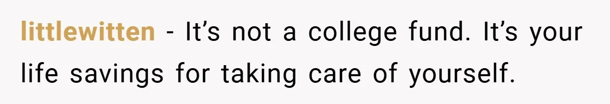 littlewitten − It’s not a college fund. It’s your life savings for taking care of yourself.