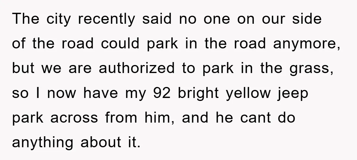 The city recently said no one on our side of the road could park in the road anymore, but we are authorized to park in the grass, so I now...