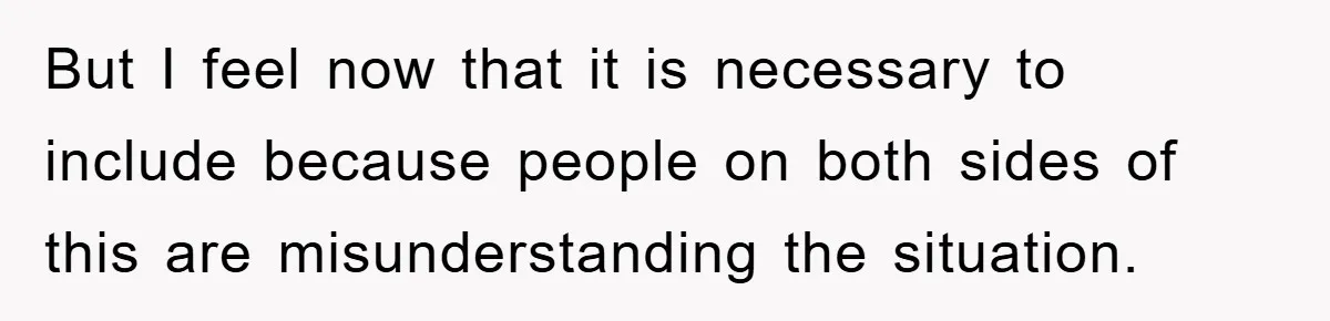 But I feel now that it is necessary to include because people on both sides of this are misunderstanding the situation.
