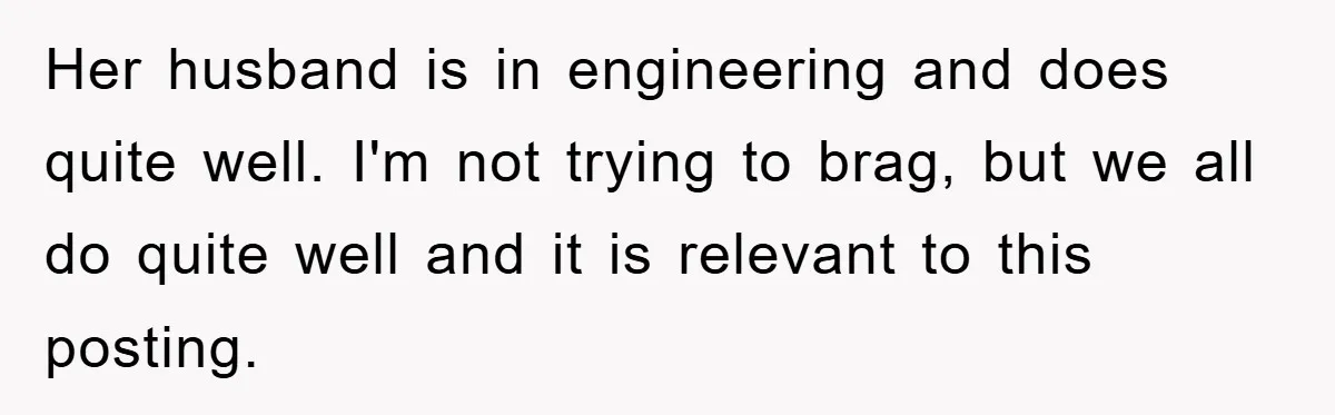 Her husband is in engineering and does quite well. I'm not trying to brag, but we all do quite well and it is relevant to this posting.