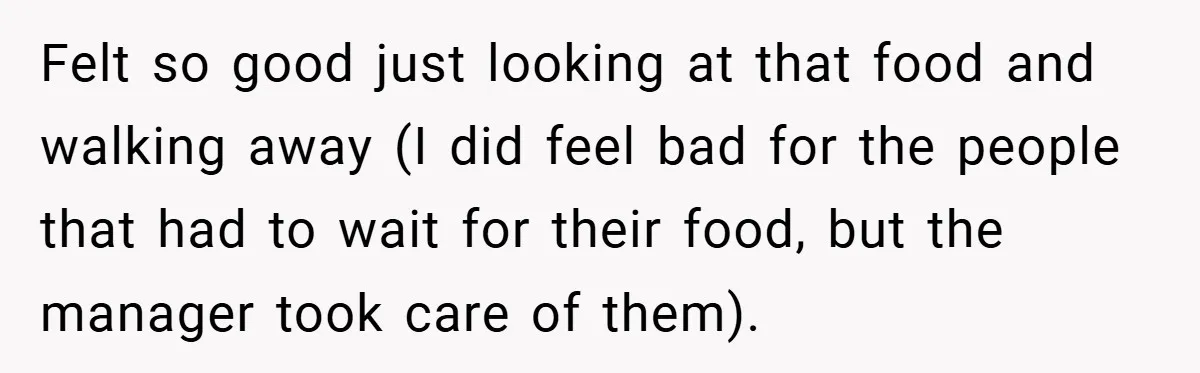 Felt so good just looking at that food and walking away (I did feel bad for the people that had to wait for their food, but the manager took care...