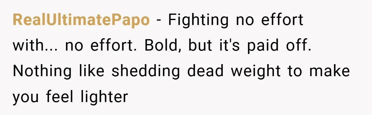 RealUltimatePapo − Fighting no effort with... no effort​. Bold, but it's paid off. Nothing like shedding dead weight to make you feel lighter