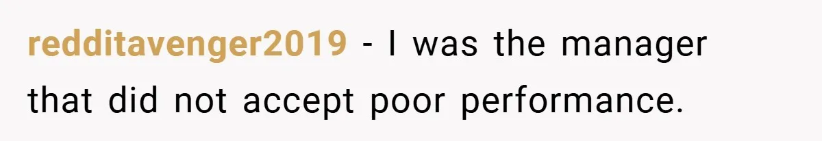 redditavenger2019 − I was the manager that did not accept poor performance.