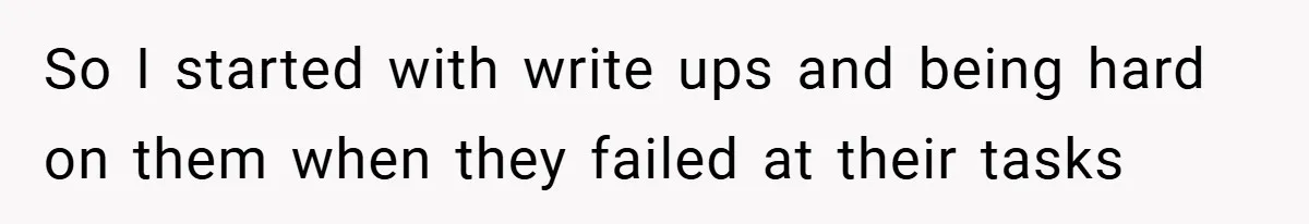 So I started with write ups and being hard on them when they failed at their tasks