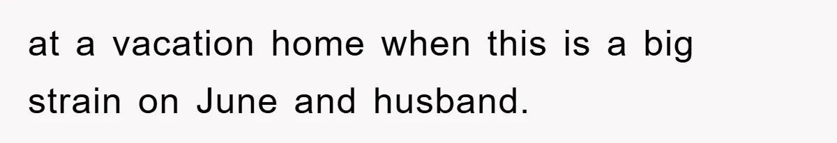 at a vacation home when this is a big strain on June and husband.