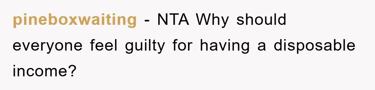 pineboxwaiting − NTA Why should everyone feel guilty for having a disposable income?