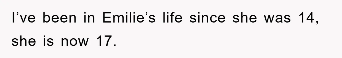 I’ve been in Emilie’s life since she was 14, she is now 17.