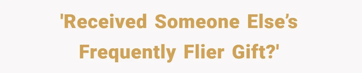 'Received someone else’s frequently flier gift?'