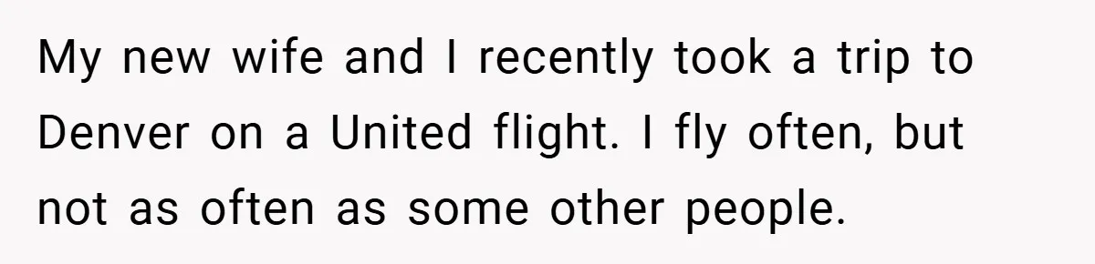 My new wife and I recently took a trip to Denver on a United flight. I fly often, but not as often as some other people.