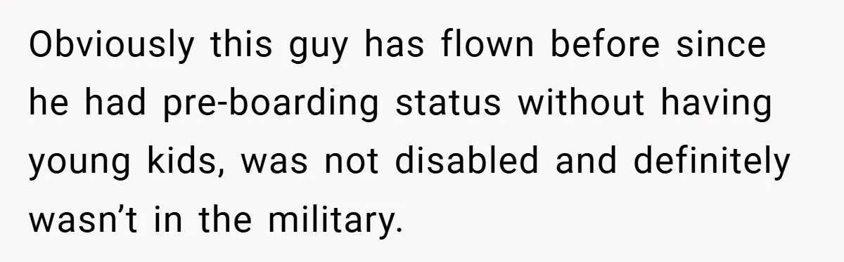 Obviously this guy has flown before since he had pre-boarding status without having young kids, was not disabled and definitely wasn’t in the military.