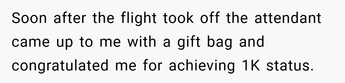 Soon after the flight took off the attendant came up to me with a gift bag and congratulated me for achieving 1K status.