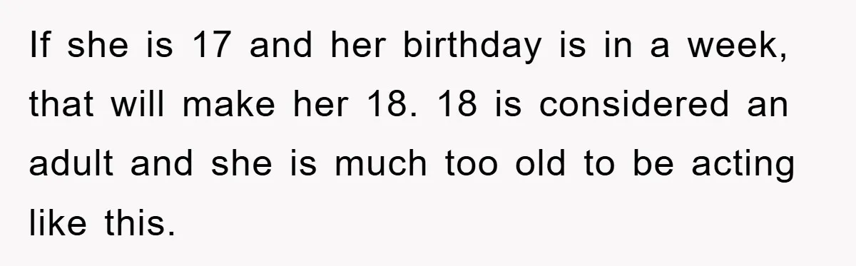 If she is 17 and her birthday is in a week, that will make her 18. 18 is considered an adult and she is much too old to be acting...