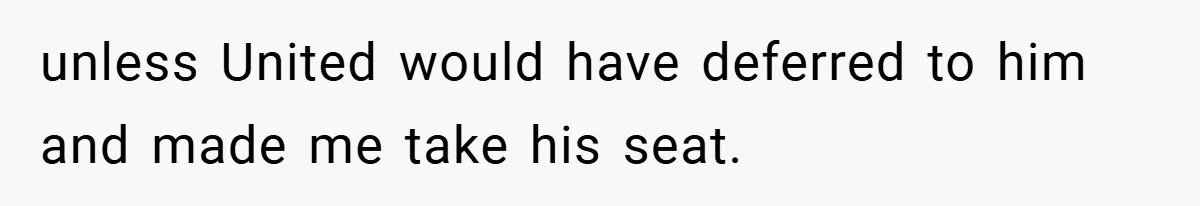 unless United would have deferred to him and made me take his seat.