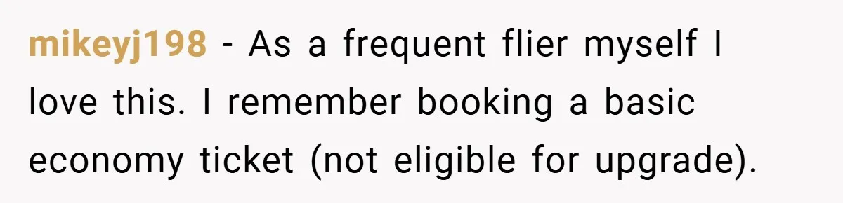 mikeyj198 − As a frequent flier myself I love this. I remember booking a basic economy ticket (not eligible for upgrade).