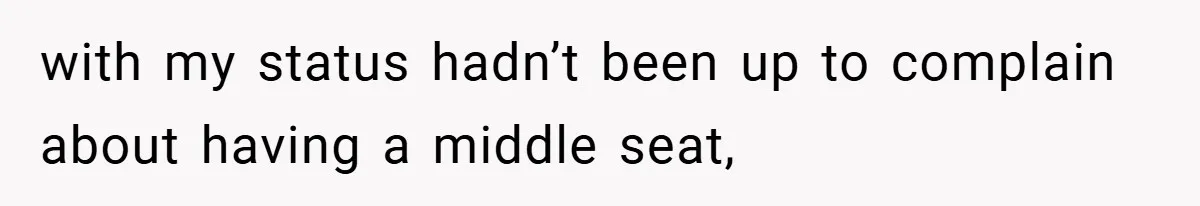 with my status hadn’t been up to complain about having a middle seat,