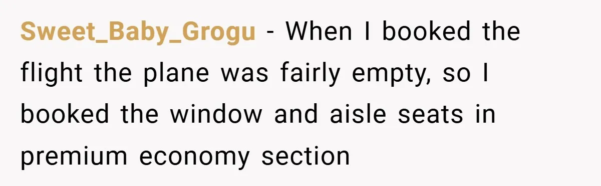 Sweet_Baby_Grogu − When I booked the flight the plane was fairly empty, so I booked the window and aisle seats in premium economy section
