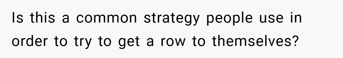 Is this a common strategy people use in order to try to get a row to themselves?