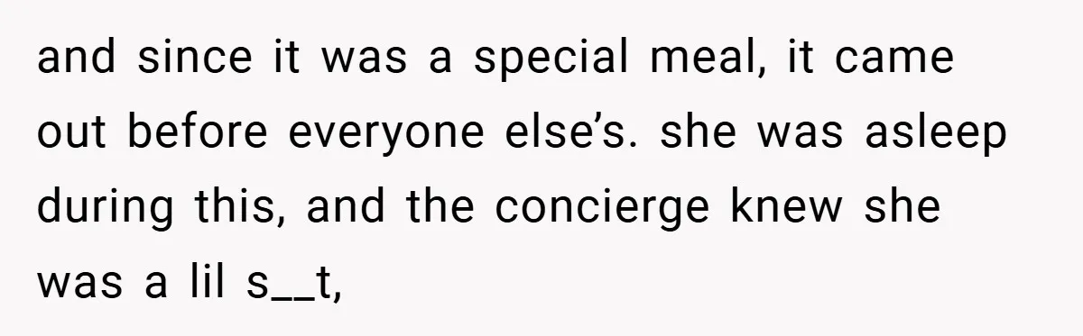 and since it was a special meal, it came out before everyone else’s. she was asleep during this, and the concierge knew she was a lil s__t,