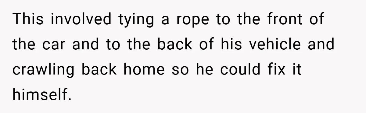 Boss Fires Employee For 1-Minute Late, Then Rehires Them With A 25% Raise This involved tying a rope to the front of the car and to the back of his vehicle and crawling back home so he could fix it himself.