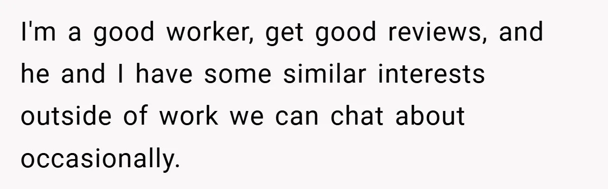 Boss Fires Employee For 1-Minute Late, Then Rehires Them With A 25% Raise I'm a good worker, get good reviews, and he and I have some similar interests outside of work we can chat about occasionally.