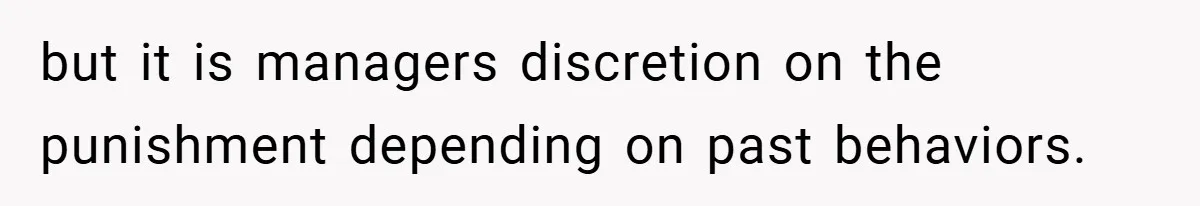 Boss Fires Employee For 1-Minute Late, Then Rehires Them With A 25% Raise but it is managers discretion on the punishment depending on past behaviors.