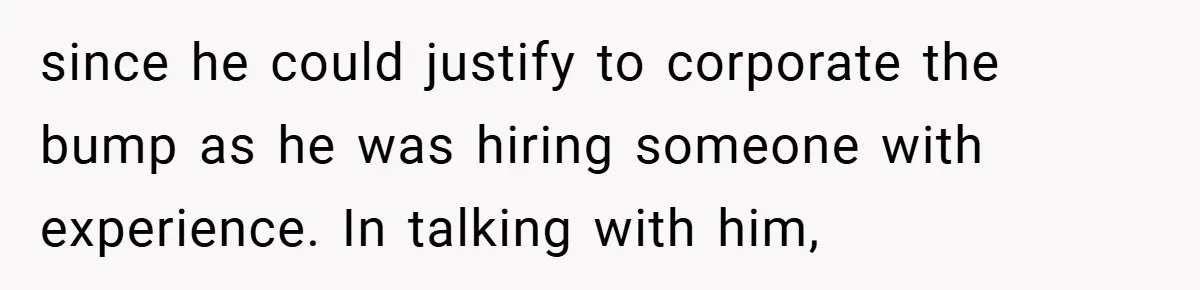 Boss Fires Employee For 1-Minute Late, Then Rehires Them With A 25% Raise since he could justify to corporate the bump as he was hiring someone with experience. In talking with him,