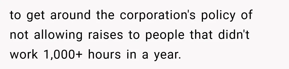 Boss Fires Employee For 1-Minute Late, Then Rehires Them With A 25% Raise to get around the corporation's policy of not allowing raises to people that didn't work 1,000+ hours in a year.