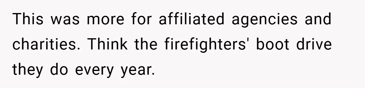Boss Fires Employee For 1-Minute Late, Then Rehires Them With A 25% Raise This was more for affiliated agencies and charities. Think the firefighters' boot drive they do every year.