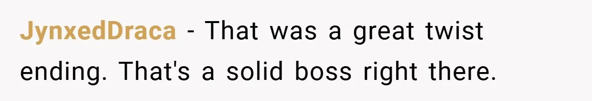 Boss Fires Employee For 1-Minute Late, Then Rehires Them With A 25% Raise JynxedDraca − That was a great twist ending. That's a solid boss right there.