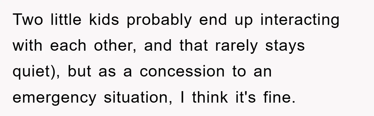 Two little kids probably end up interacting with each other, and that rarely stays quiet), but as a concession to an emergency situation, I think it's fine.